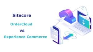 Sitecore OrderCloud or Sitecore Experience Commerce